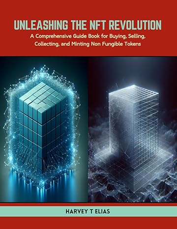 unleashing the nft revolution a comprehensive guide book for buying selling collecting and minting non
