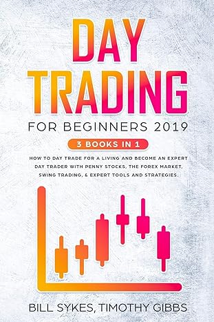 Day Trading For Beginners 2019 3 Books In 1 How To Day Trade For A Living And Become An Expert Day Trader With Penny Stocks The Forex Market Swing Trading And Expert Tools And Tactics