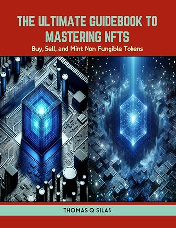 the ultimate guidebook to mastering nfts buy sell and mint non fungible tokens 1st edition thomas q silas
