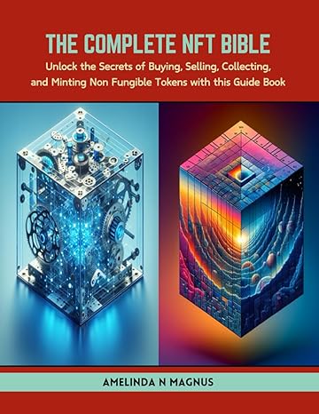 the complete nft bible unlock the secrets of buying selling collecting and minting non fungible tokens with