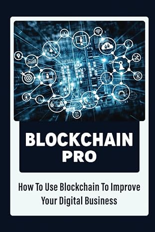 blockchain pro how to use blockchain to improve your digital business 1st edition irish satterley b0bpgq66t1,