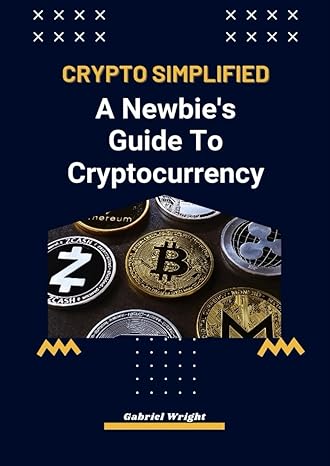 crypto simplified a newbies guide to cryptocurrency 1st edition gabriel wright b0ctqly3rh, 979-8878094689
