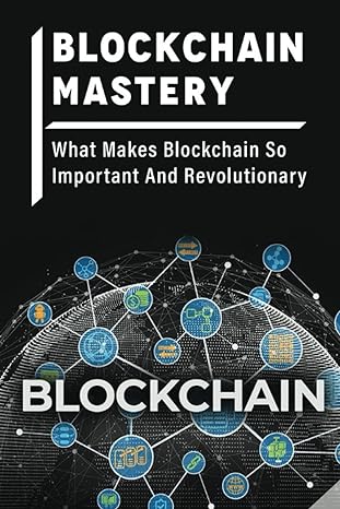 blockchain mastery what makes blockchain so important and revolutionary 1st edition royce rolle b0bpjpb6m1,