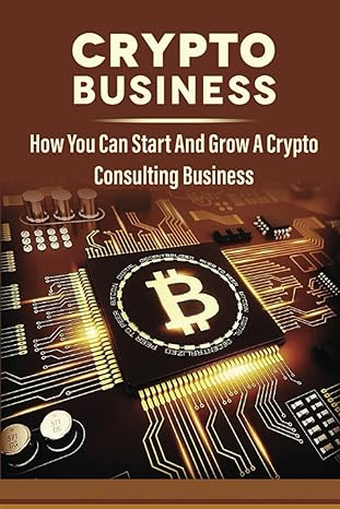 crypto business how you can start and grow a crypto consulting business 1st edition shanti stricklen