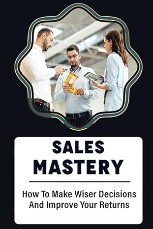 sales mastery how to make wiser decisions and improve your returns 1st edition quentin merlan b0bpmj9b94,