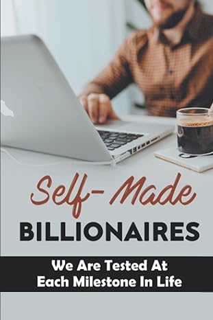 self made billionaires we are tested at each milestone in life 1st edition clyde parkhouse b0bpmmdh5c,