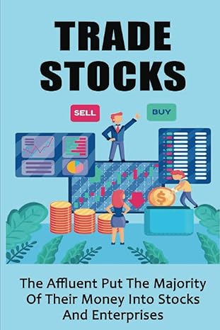 trade stocks the affluent put the majority of their money into stocks and enterprises 1st edition necole