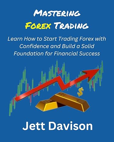 mastering forex trading learn how to start trading forex with confidence and build a solid foundation for
