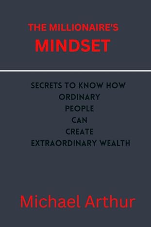 the millionaire mindset secrets to know how ordinary people can create extraordinary wealth 1st edition