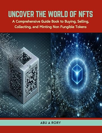 uncover the world of nfts a comprehensive guide book to buying selling collecting and minting non fungible