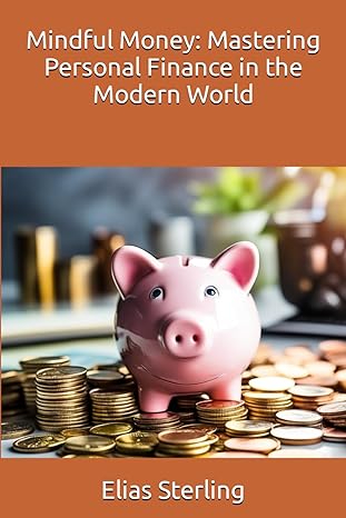 mindful money mastering personal finance in the modern world 1st edition elias sterling ,chatgpt chatgpt