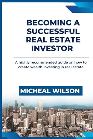 becoming a successful real estate investor a highly recommended guide on how to create wealth investing in