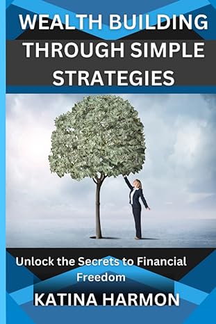 wealth building through simple strategies unlock the secrets to financial freedom 1st edition katina harmon