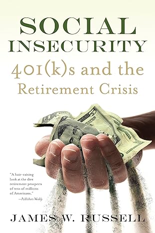 social insecurity 401s and the retirement crisis 1st edition james w russell 0807014702, 978-0807014707