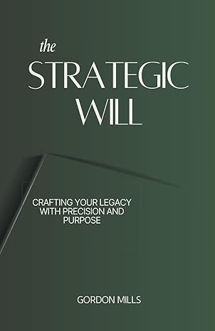 the strategic will crafting your legacy with precision and purpose 1st edition gordon mills b0cqhzznfp,