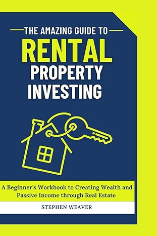 the amazing guide to rental property investing a beginners workbook to creating wealth and passive income