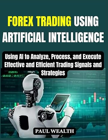forex trading using artificial intelligence a comprehensive and practical guide to using ai to analyze