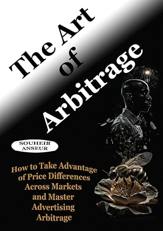 The Art Of Arbitrage How To Take Advantage Of Price Differences Across Markets And Master Advertising Arbitrage