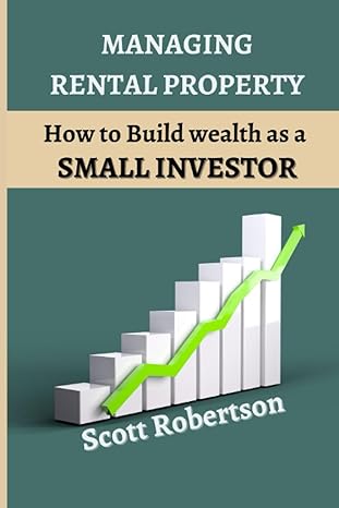 managing rental property how to build wealth as a small investor 1st edition scott robertson b0cccjbsjb,