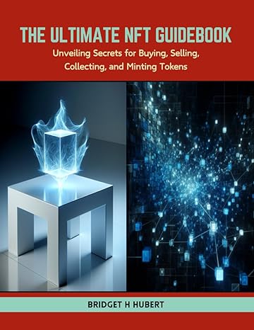 the ultimate nft guidebook unveiling secrets for buying selling collecting and minting tokens 1st edition