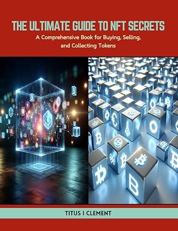 The Ultimate Guide To Nft Secrets A Comprehensive Book For Buying Selling And Collecting Tokens
