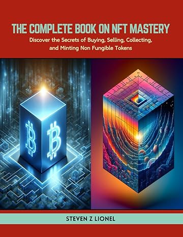 the complete book on nft mastery discover the secrets of buying selling collecting and minting non fungible