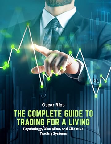 the complete guide to trading for a living psychology discipline and effective trading systems 1st edition