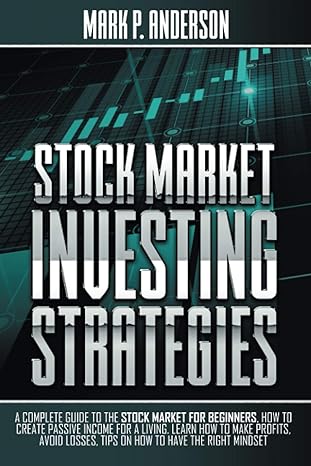 stock market investing strategies a complete guide to the stock market for beginners how to create passive