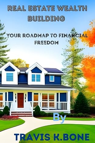 real estate wealth building your roadmap to financial freedom 1st edition travis k bone b0c1hzypn1,