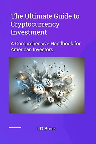the ultimate guide to cryptocurrency investment a comprehensive handbook for american investors 1st edition l