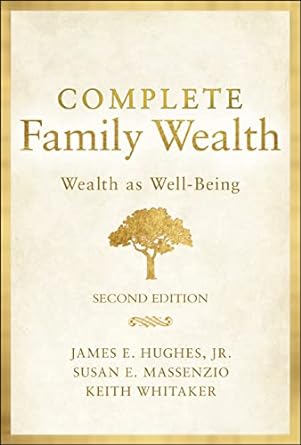 complete family wealth wealth as well being 2nd edition james e hughes jr ,keith whitaker ,susan e massenzio