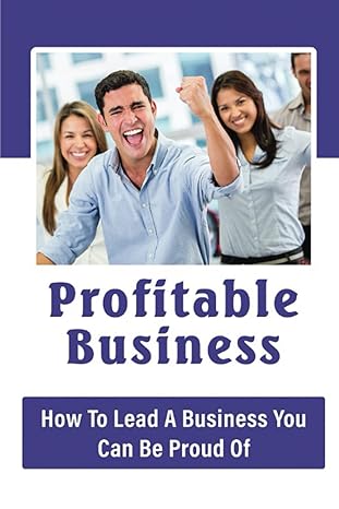 profitable business how to lead a business you can be proud of 1st edition elaina assing b0bpgccmyn,