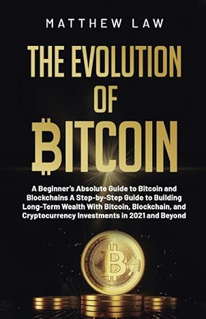 the evolution of bitcoin a beginners absolute guide to bitcoin and blockchains a step by step guide to