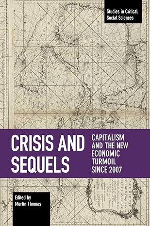 crisis and sequels capitalism and the new economic turmoil since 2007 1st edition martin thomas 160846086x,