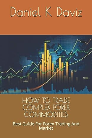 how to trade complex forex commodities best guide for forex trading and market 1st edition daniel k daviz