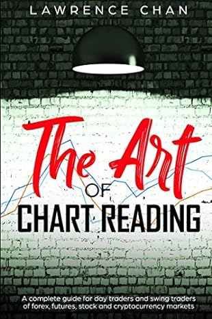 the art of chart reading a complete guide for day traders and swing traders of forex futures stock and