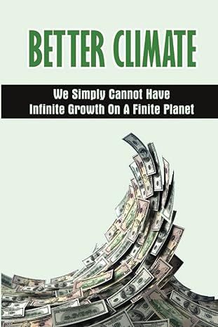 better climate we simply cannot have infinite growth on a finite planet 1st edition ardell corrales