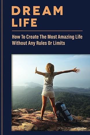 dream life how to create the most amazing life without any rules or limits 1st edition idella traverso