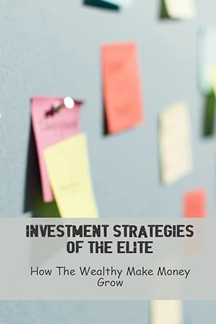 investment strategies of the elite how the wealthy make money grow 1st edition deon vanvickle b0bz32fkj4,