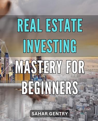 real estate investing mastery for beginners the ultimate guide to building wealth through real estate unlock