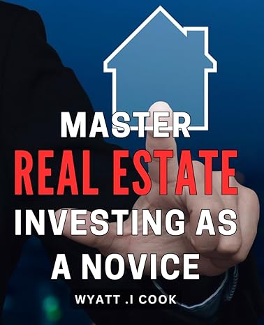 master real estate investing as a novice unlock the secrets to investing in real estate and build your wealth