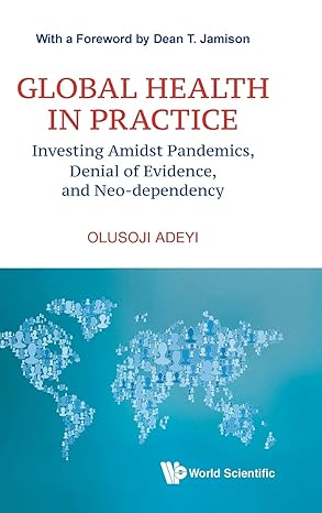 global health in practice investing amidst pandemics denial of evidence and neo dependency 1st edition