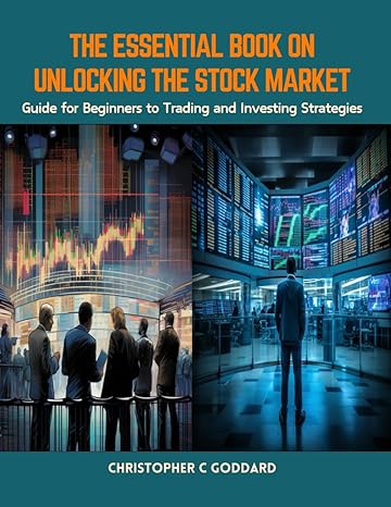 The Essential Book On Unlocking The Stock Market Guide For Beginners To Trading And Investing Strategies