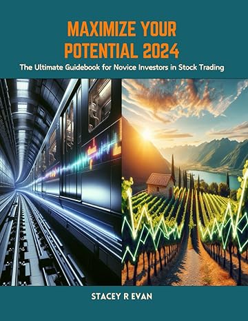 maximize your potential 2024 the ultimate guidebook for novice investors in stock trading 1st edition stacey