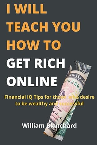 i will teach you how to get rich online financial iq tips for those who desire to be wealthy and successful