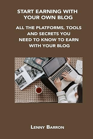 start earning with your own blog all the platforms tools and secrets you need to know to earn with your blog