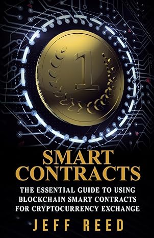 smart contracts the essential guide to using blockchain smart contracts for cryptocurrency exchange 1st