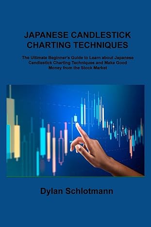 Japanese Candlestick Charting Techniques The Ultimate Beginners Guide To Learn About Japanese Candlestick Charting Techniques And Make Good Money From The Stock Market