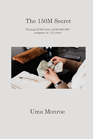the 150m secret turning $1000 into a $150 000 000 company in 3 5 years 1st edition uma monroe 1806312379,