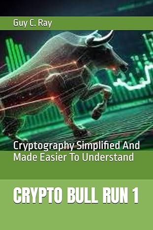 crypto bull run 1 cryptography simplified and made easier to understand 1st edition guy c ray b0cqx8vc73,